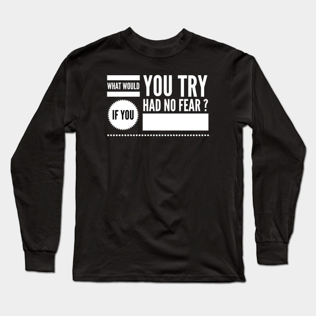 What would you try if you had no fear ? Long Sleeve T-Shirt by wamtees